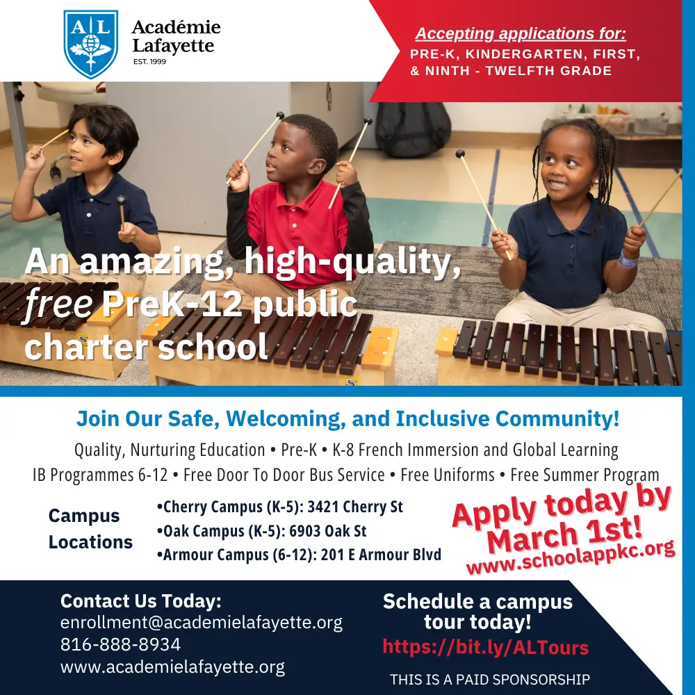Académie Lafeyette | Accepting applications for: Pre-K, Kindergarten, First, & Ninth–Twelfth Grade | An amazing, high-quality, free PreK–12 public charter school | Join our safe, welcoming, and inclusive community! Quality, nurturing education • Pre-K • K–8 French immersion and global learning • IB Programmes 6–12 • Free door to door bus service • Free uniforms • Free summer program | Campus locations — Cherry Campus (K–5): 3421 Cherry St; Oak Campus (K–5): 6903 Oak St; Armour Campus (6–12): 201 E Armour Blvd | Apply today by March 1st! www.schoolappkc.org | Contact us today: enrollment@acaemielafayette.org; 816-888-8934; www.academielafayete.org | Schedule a campus tour today! https://bit.ly/ALTours | This is a paid sponsorship
